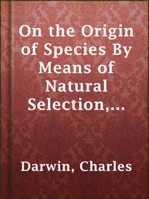 cover image of On the Origin of Species By Means of Natural Selection, or, the Preservation of Favoured Races in the Struggle for Life
